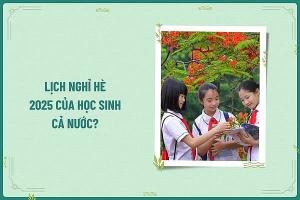 Lịch nghỉ hè của học sinh cả nước năm học 2024